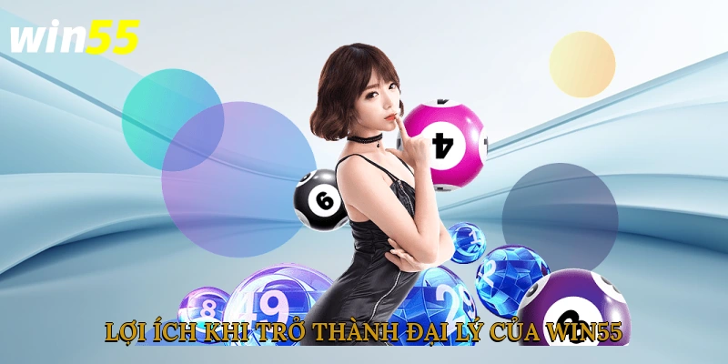 Lợi ích khi trở thành đại lý của Win55