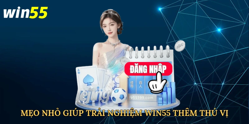 meo-nho-giup-trai-nghiem-win55-them-thu-vi