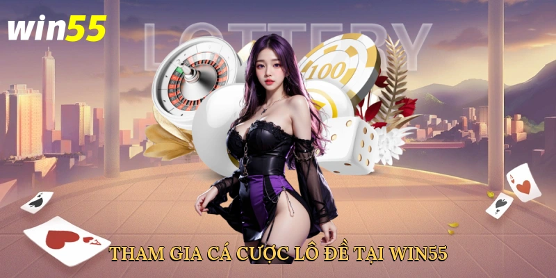 tham-gia-ca-cuoc-lo-de-tai-win55