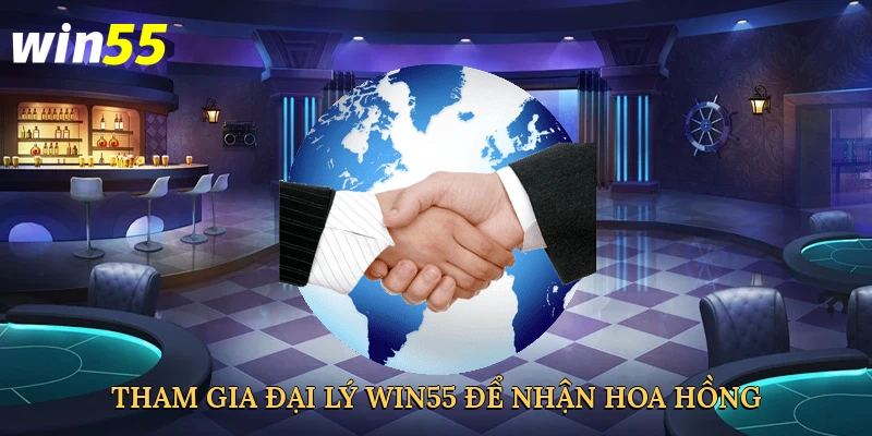 tham-gia-dai-ly-win55-de-nhan-hoa-hong