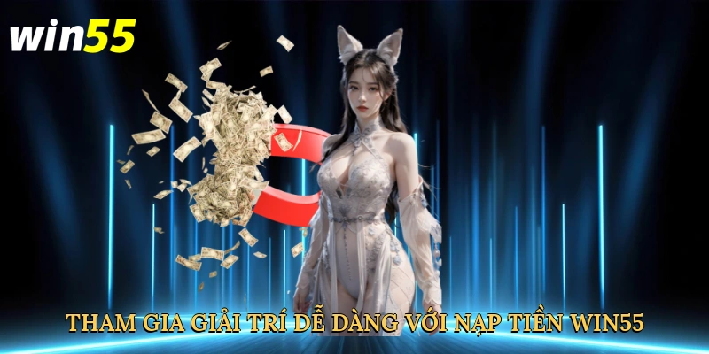 tham-gia-giai-tri-de-dang-voi-nap-tien-win55