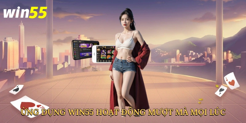 ung-dung-win55-hoat-dong-muot-ma-moi-luc