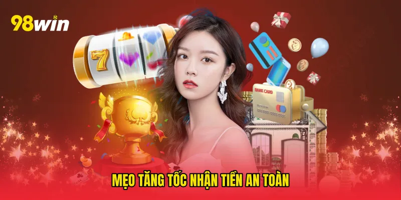 Mẹo tăng tốc nhận tiền an toàn