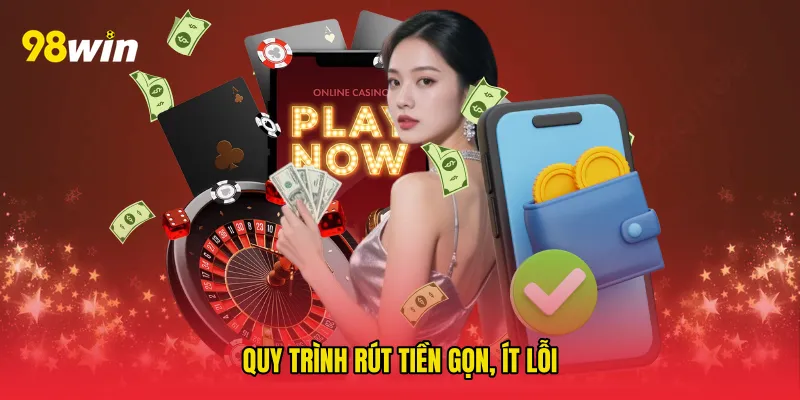 Quy trình rút tiền gọn, ít lỗi