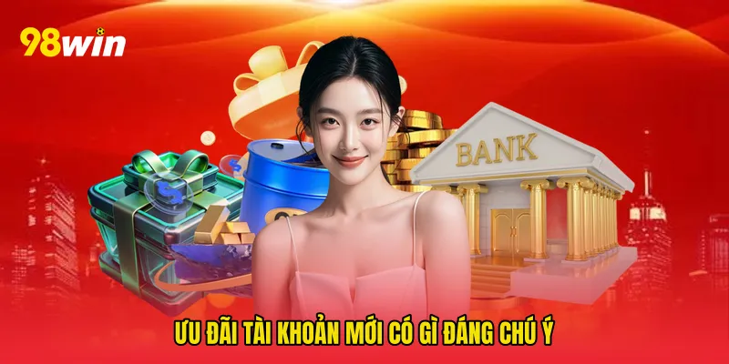 Ưu đãi tài khoản mới có gì đáng chú ý